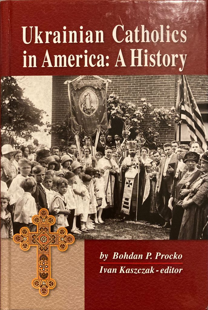 Ukrainian Catholics in America: A History by Bohdan P. Procko, Villanova University. Edited by Dr. Ivan Kaszczak. University Press of America, MAAR Printing Service, Poughkeepsie, New York