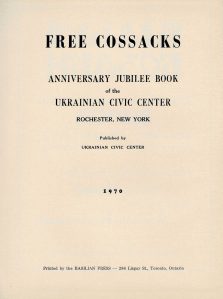 70th Anniversary of the Free Cossack Society and Ukrainian Civic Center of Rochester, New York published in 1970. The book chronicles the events in Rochester's Ukrainian Community. Material was collected and organized by Walter (Volodymyr) Hawrylak. The editor was Anthony Kalinovsky. Printed by: the Bisilian Press in Toronto Ontario.